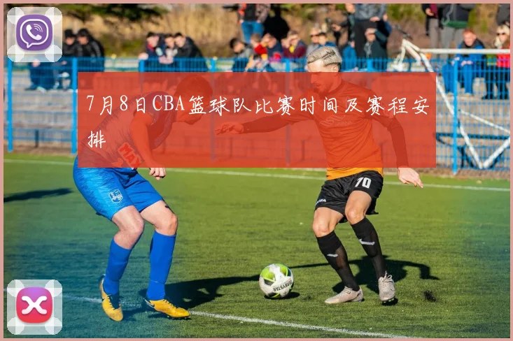7月8日CBA篮球队比赛时间及赛程安排